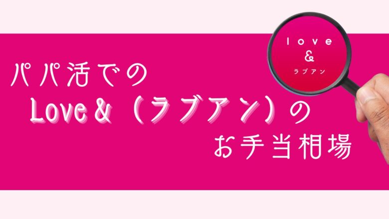 パパ活でのLove＆（ラブアン）のお手当相場