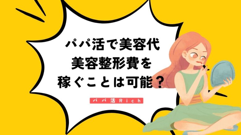 パパ活で美容代、美容整形費を稼ぐことは可能？