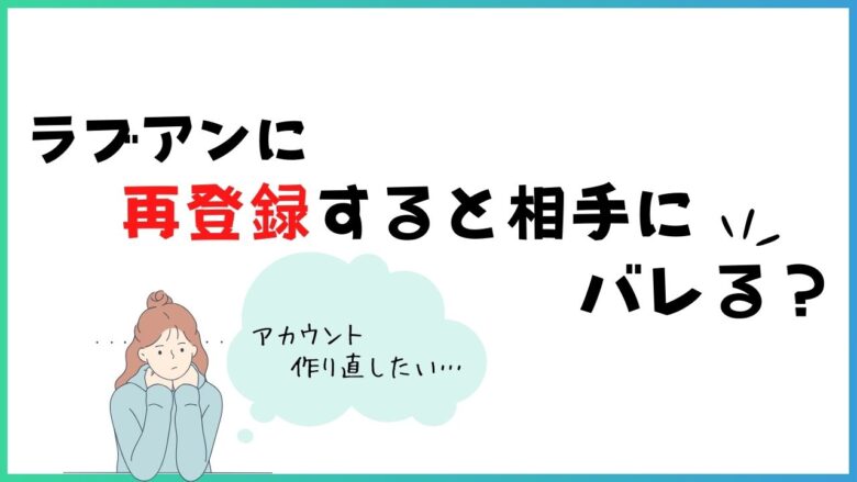 ラブアンに再登録すると相手にバレる？