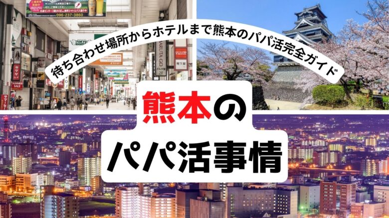 「熊本のパパ活はどこで会う？｜相場・アプリ・待ち合わせ場所・ホテルまで徹底解説」のバナー